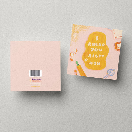 I Knead You Right Now Greeting Card